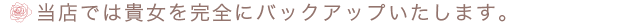 当店では貴女を完全にバックアップいたします。